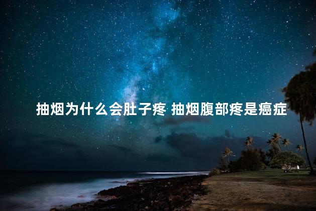 抽烟为什么会肚子疼 抽烟腹部疼是癌症吗